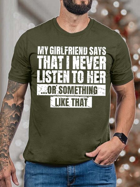 

Men’s My Girlfriend Says That I Never Listen To Her Or Something Like That Cotton Casual T-Shirt, Army green, T-shirts