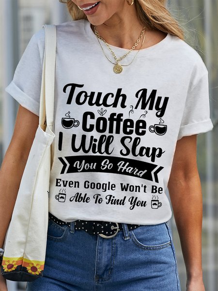 

Women Funny Word Touch My Coffee I Will Slap You So Hard Even Google Won’t Be Able To Find You Simple Crew Neck T-Shirt, White, T-shirts