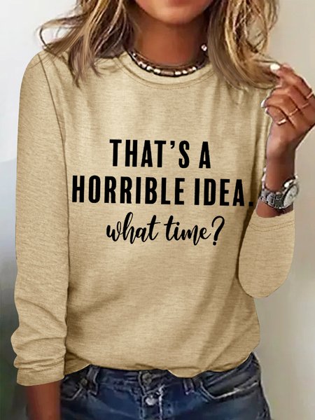 

Women’s Funny Saying That’s A Horrible Idea, What Time Regular Long Sleeve Top, Khaki, Long sleeves