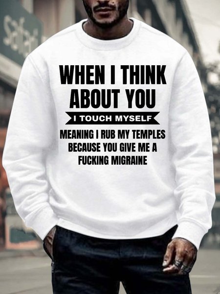 

Men’s When I Think About You I Touch Myself Meaning I Rub My Temples Because You Give Me A Fucking Migraine Crew Neck Casual Sweatshirt, White, Hoodies&Sweatshirts