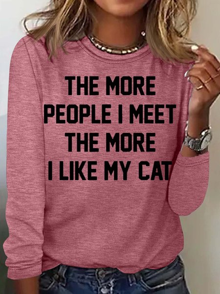 

Women's Funny The More People I Meet The More I Like My Cat Casual Letters Crew Neck Top, Rose red, Long sleeves