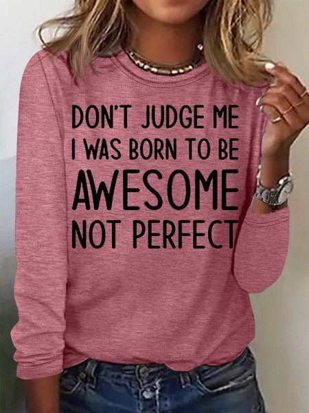 

Women‘s Don't Judge Me I Was Born To Be Awesome Not Perfect Casual Crew Neck Top, Rose red, Long sleeves