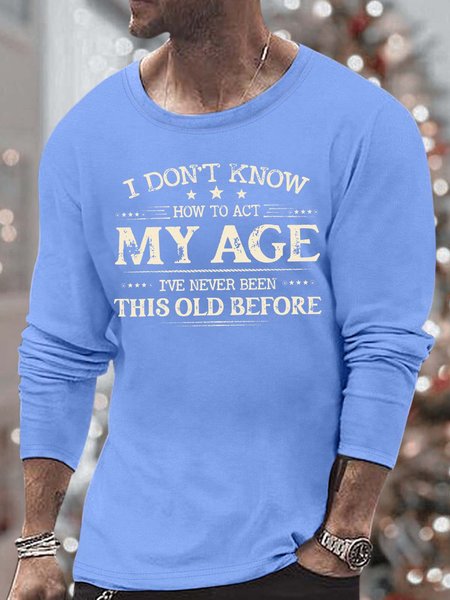 

Men’s I Don’t Know How To Act My Age I’ve Never Been This Old Before Casual Crew Neck Top, Light blue, Long Sleeves
