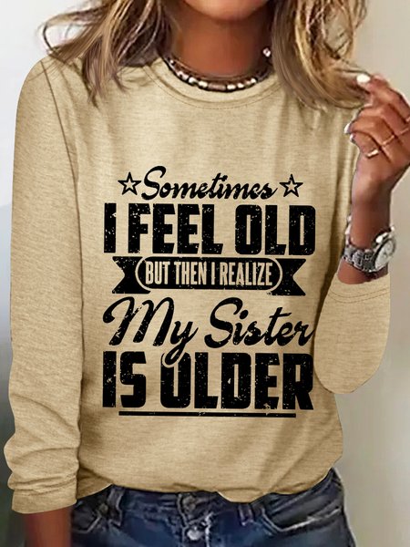 

Women‘s Funny Word Sometimes I Feel Old But Then I Realize My Sister Is Older Text Letters Long Sleeve Top, Khaki, Long sleeves