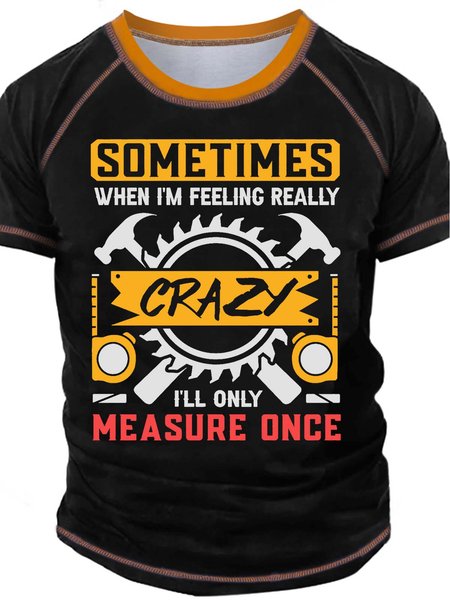

Men’s Sometimes When I’m Feeling Really Crazy I’ll Only Measure Once Regular Fit Casual T-Shirt, Black, T-shirts