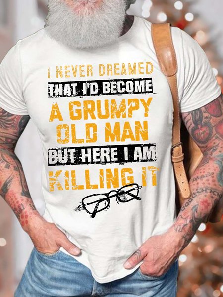 

Men’s I Never Dreamed That I’d Become A Grumpy Old Man But Here I Am Killing It Cotton Casual Crew Neck Text Letters T-Shirt, White, T-shirts