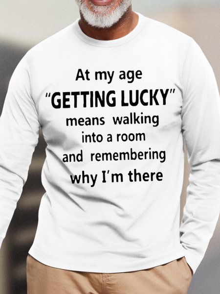 

At My Age Getting Lucky Means Walking Into A Room And Remembering Why I Am There Cotton Casual Loose Text Letters Top, White, Long Sleeves