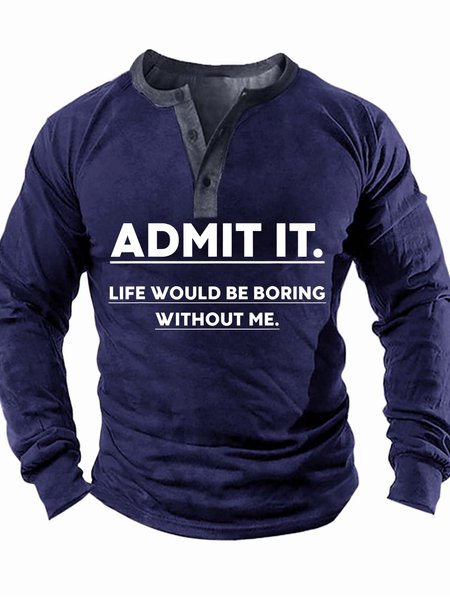 

Men’s Admit It Life Would be Boring Without Me Half Open Collar Casual Regular Fit Text Letters Top, Deep blue, Long Sleeves