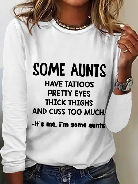 

Women‘s Funny Some Aunts Have Tattoos Pretty Eyes Its Me I'm Some Simple Regular Fit Crew Neck Top, White, Long sleeves