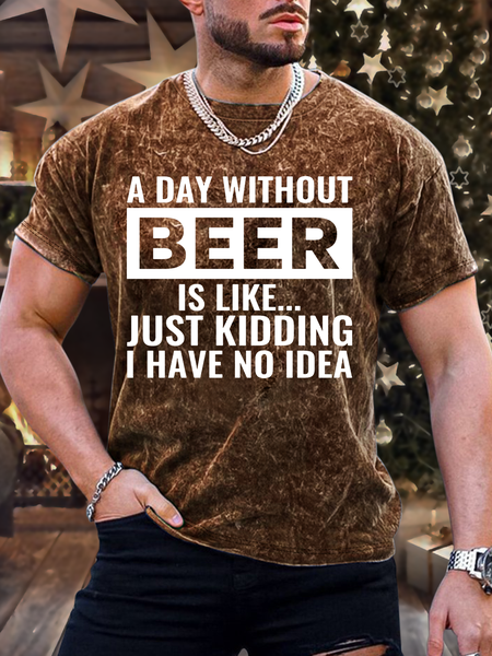 

Men's A Day Without Beer Is Like Just Kidding I Have No Idea Casual Crew Neck Regular Fit T-Shirt, Brown, T-shirts