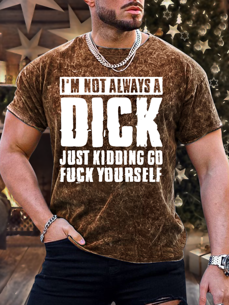 

Men’s I’m Not Always A Dick Just Kidding Go Fuck Yourself Casual Regular Fit T-Shirt, Brown, T-shirts