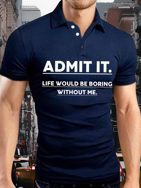 

Men’s Admit It Life Would Be Boring Without Me Regular Fit Casual Polo Collar Text Letters Polo Shirt, Deep blue, T-shirts