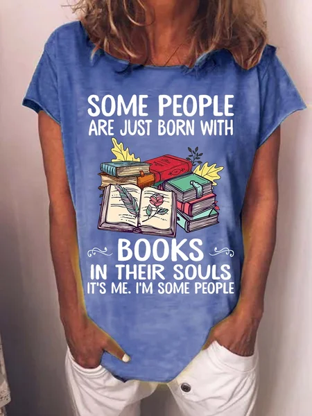 

Women's Funny Word Some People Are Just Born With Books In Their Souls It's Me I'm Some People Cotton-Blend Casual T-Shirt, Blue, T-shirts