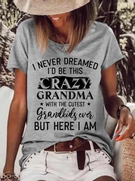 

Women's Funny Word I Never Dreamed I'd Be This Crazy Grandma With The Cutest Grandkids Ever But Here I Am Crew Neck T-Shirt, Gray, T-shirts