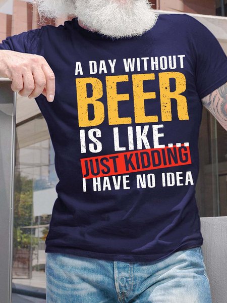 

Men’s A Day Without Beer Is Like Just Kidding I Have No Idea Casual Crew Neck T-Shirt, Deep blue, T-shirts