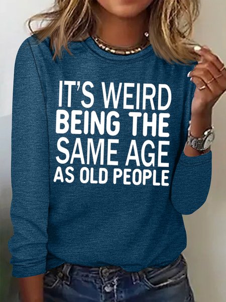 

Women's It's Weird Being The Same Age As Old People Funny Graphic Print Cotton-Blend Regular Fit Casual Text Letters Top, Blue, Long sleeves