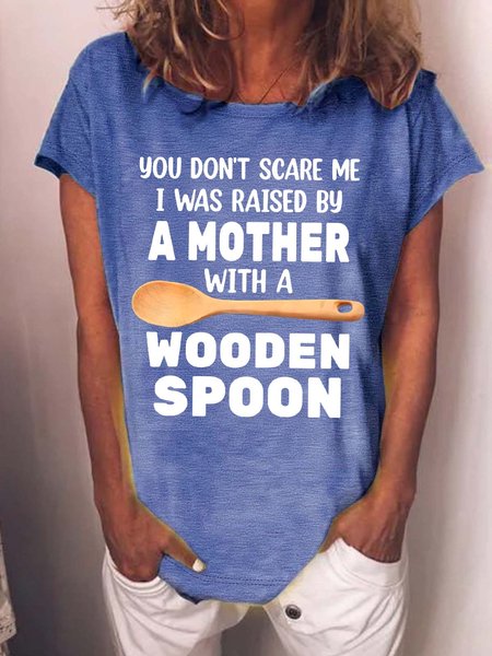 

Women’s You Don’t Scare Me I Was Raised By A Mother With A Wooden Spoon Crew Neck Casual T-Shirt, Blue, T-shirts