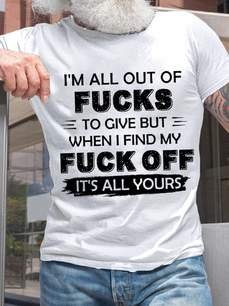 

Men's I'm All Out Of Fucks To Give But When I Find My Fuck Off It's All Yours Cotton Crew Neck Casual T-Shirt, White, T-shirts