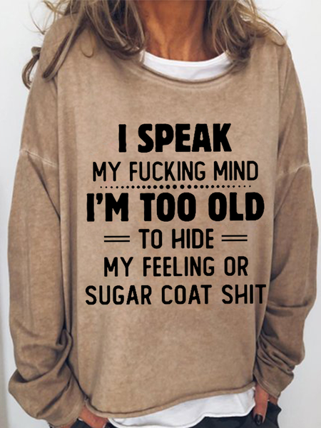

Women‘s Funny Word I Speak My Fucking Mind I'm Too Old To Hide My Feeling Or Sugar Coat Shit Crew Neck Text Letters Sweatshirt, Khaki, Hoodies&Sweatshirts