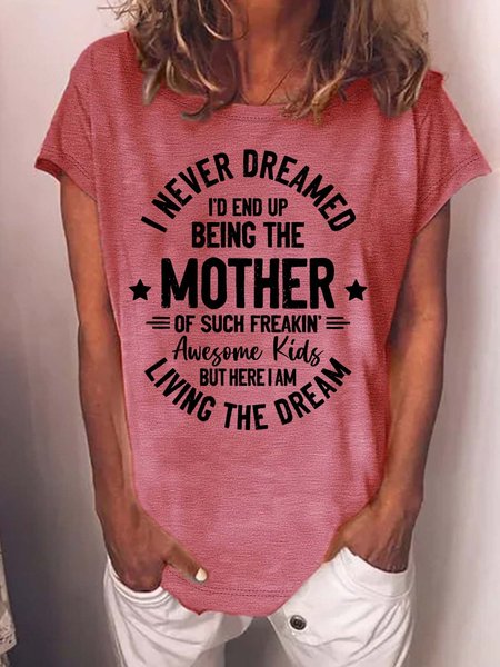 

Women’s I Never Dreamed I’d End Up Being The Mother Of Such Freakin Awesome Kids But Here I Am Living The Dream Text Letters Cotton Casual T-Shirt, Pink, T-shirts