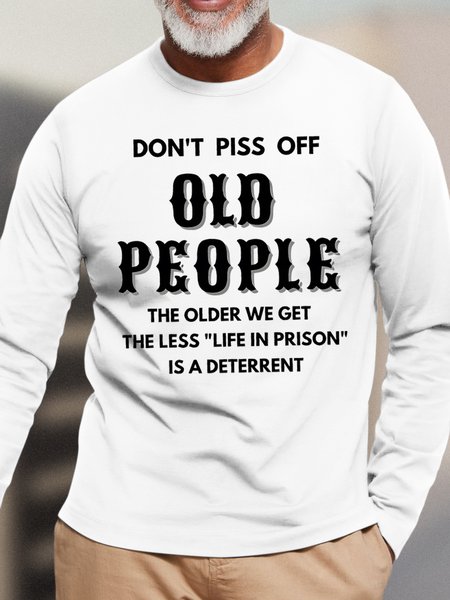 

Men's Don't Piss Off Old People The Older We Get The Less Life In Prison Is An Deterrent Funny Graphic Print Casual Cotton Loose Text Letters Top, White, Long Sleeves