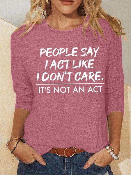 

Women’s People Say I Act Like I Don’t Care It’s Not An Act Crew Neck Casual Top, Pink, Long sleeves