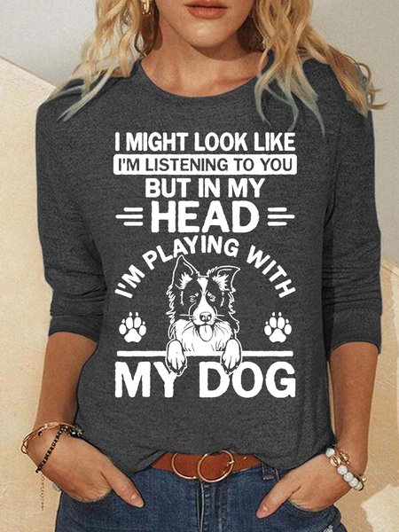 

Women’s I Might Look Like I’m Listening To You But In My Head I’m Playing With My Dog Crew Neck Animal Polyester Cotton Casual Top, Gray, Long sleeves