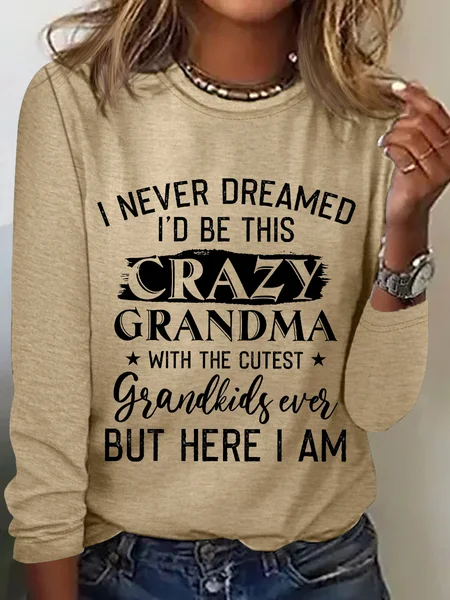 

Women's Funny Word I Never Dreamed I'd Be This Crazy Grandma With The Cutest Grandkids Ever But Here I Am Long Sleeve Top, Khaki, Long sleeves
