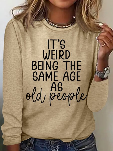 

Women's It's Weird Being The Same Age As Old People Letters Crew Neck Casual Shirt, Khaki, Long sleeves
