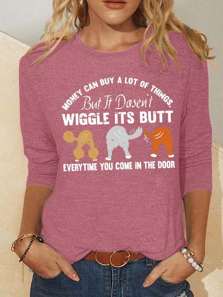 

Women’s Money Can Buy A Lot Of Things But It Dosen’t Wiggle Its Butt Everytime You Come In The Door Polyester Cotton Casual Animal Crew Neck Shirt, Pink, Long sleeves