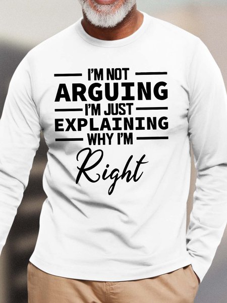 

Men’s I’m Not Arguing I’m Just Explaining Why I’m Right Text Letters Crew Neck Casual Loose Top, White, Long Sleeves