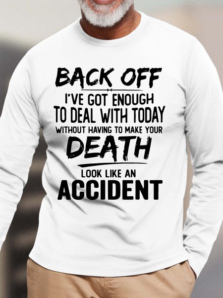 

Men’s Back Off I’ve Got Enough To Deal With Today Without Having To Make Your Death Look Like An Accident Text Letters Casual Crew Neck Top, White, Long Sleeves