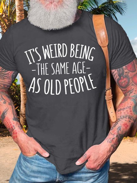 

Men’s It’s Weird Being The Same Age As Old People Casual Cotton T-Shirt, Deep gray, T-shirts