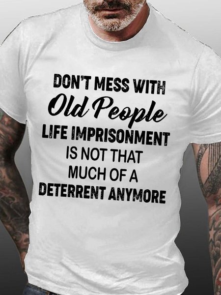 

Men’s Don’t Mess With Old People Life Imprisonment Is Not That Much Of A Deterrent Anymore Cotton Casual T-Shirt, White, T-shirts