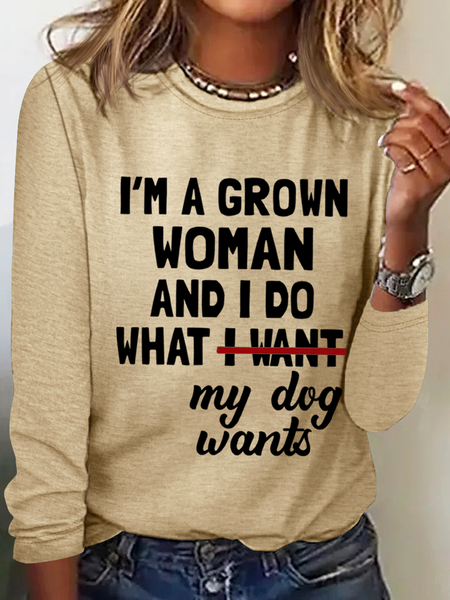 

Funny I'm A Grown Woman And I Do What My Dog Want Simple Long Sleeve Shirt, Khaki, Long sleeves