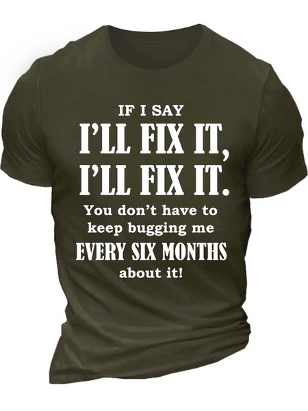 

Men’s If I Say I’ll Fix It You Don’t Have To Keep Bugging Me Every Six Months About It Text Letters Cotton Casual T-Shirt, Army green, T-shirts