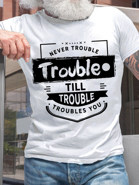 

Men's Never trouble trouble till trouble troubles you Casual Cotton T-Shirt, White, T-shirts