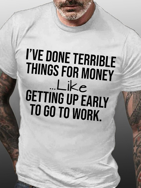 

Men's Funny I've Done Terrible Things For Money Like Waking Up Early To Go To Work Cotton T-Shirt, White, T-shirts