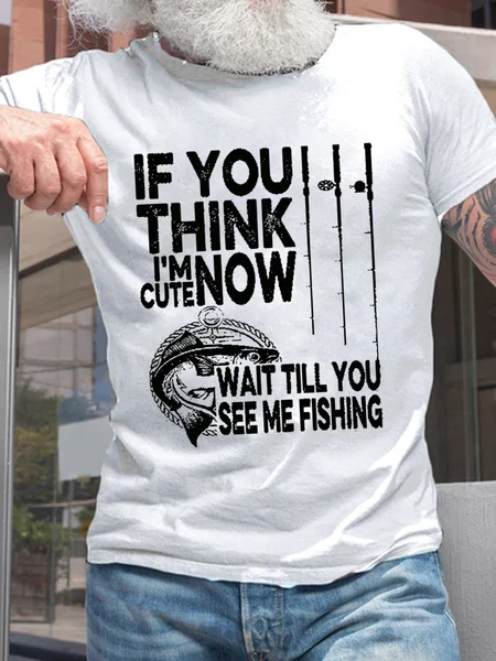 

Men's Funny Word If You Think I'm Cute Now Wait Till You See Me Fishing Casual Loose T-Shirt, White, T-shirts