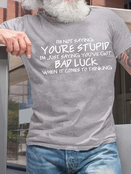 

Men’s I’m Not saying You’re Stupid I’m Just Saying You’re Got Bad Luck When It Comes To Thinking Casual Regular Fit Cotton T-Shirt, Light gray, T-shirts