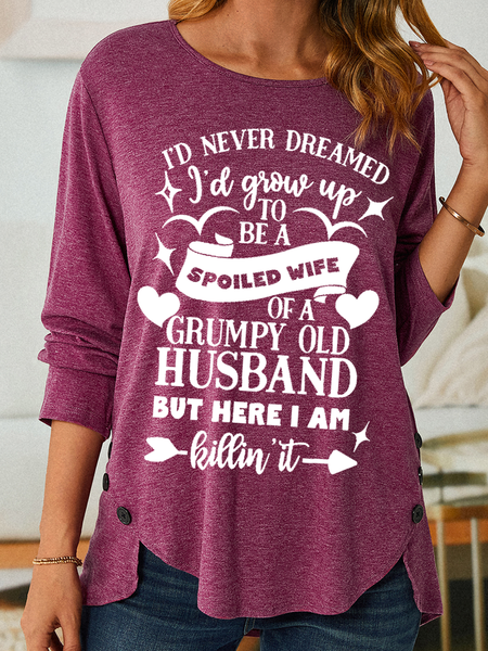 

Women's Funny Word I’ D Never Dreamed I Would Grow Up To Be A Spoiled Wife Of A Grumpy Old Husband But Here I Am Killing It Loose Shirt, Wine red, Long sleeves