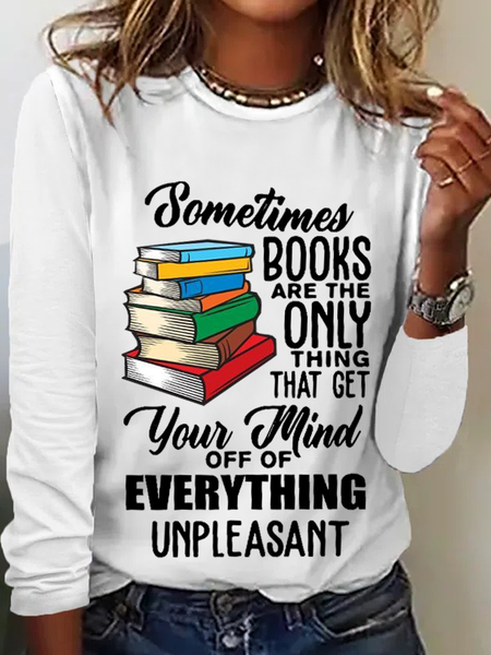 

Women’s Book Lovers Sometimes Books Are There Only Thing That Get Your Mind Off Of Everything Unpleasant Long Sleeve Shirt, White, Long sleeves