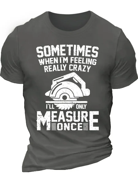 

Men’s Sometimes When I’m Feeling Really Crazy I’ll Only Measure Once Cotton Casual Regular Fit Crew Neck T-Shirt, Deep gray, T-shirts