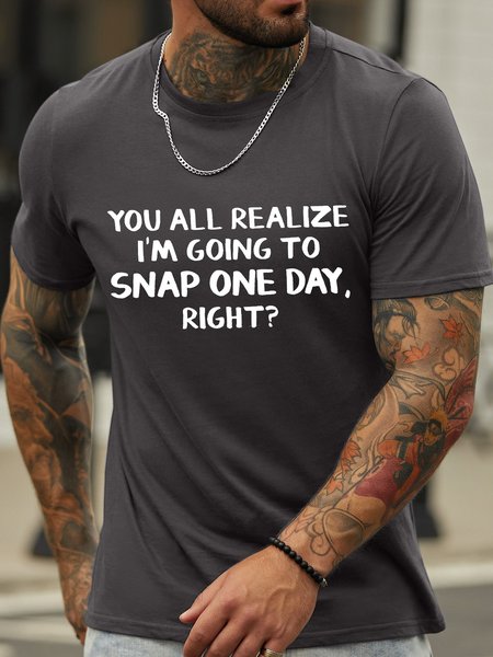 

Men’s You All Realize I’m Going To Snap One Day Right Casual Cotton T-Shirt, Deep gray, T-shirts