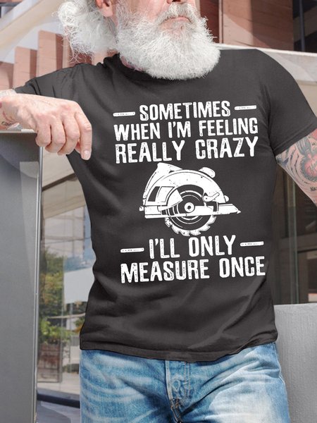 

Men’s Sometimes When I’m Feeling Really Crazy I’ll Only Measure Once Text Letters Casual T-Shirt, Deep gray, T-shirts