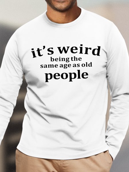

Men's It Is Weird Being The Same Age As Old People Funny Graphic Printing Text Letters Cotton Casual Loose Top, White, Long Sleeves