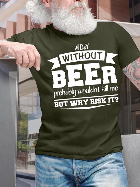 

Men’s A Day Without Beer Probably Wouldn’t Kill Me But Why Risk It Casual Cotton T-Shirt, Army green, T-shirts