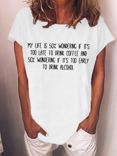 

Women’s My Life Is 50% Wondering If It's Too Late To Drink Coffee And 50% Wondering If It's Too Early To Drink Alcohol Casual Crew Neck T-Shirt, White, T-shirts