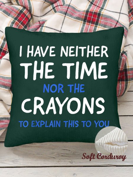 

18*18 Throw Pillow Covers,I Have Neither The Time Not The Crayons To Explain This To You Soft Corduroy Cushion Pillowcase Case For Living Room, Darkgreen, Pillow Covers