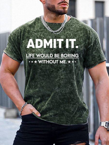 

Men’s Admit It Life Would Be Boring Without Me Casual Regular Fit T-Shirt, Green, T-shirts